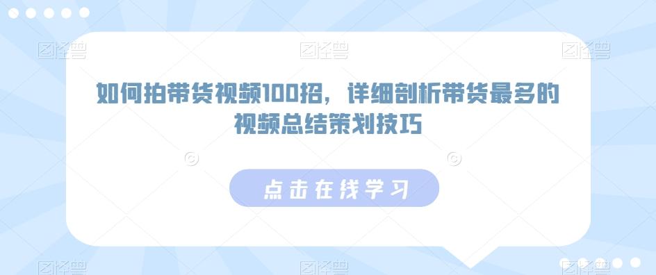 如何拍带货视频100招，详细剖析带货最多的视频总结策划技巧-天使资源网