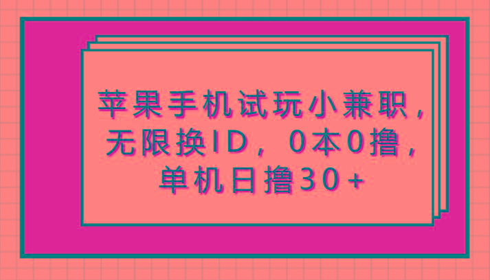 苹果手机试玩小兼职，无限换ID，0本0撸，单机日撸30+-天使资源网