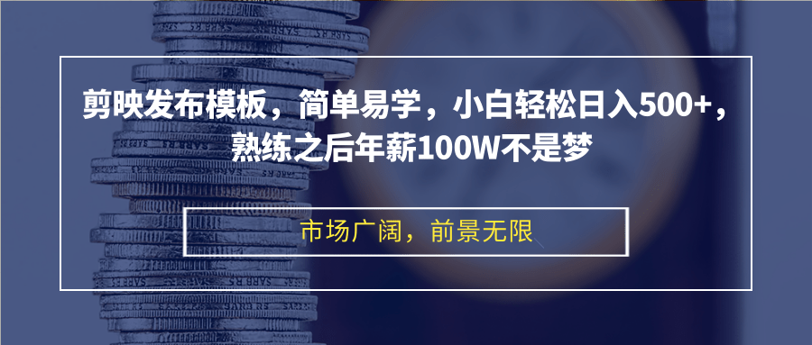 剪映发布模板，简单易学，小白轻松日入500+，熟练之后年薪100W不是梦-天使资源网