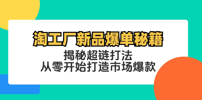 淘工厂新品爆单秘籍：揭秘超链打法，从零开始打造市场爆款-天使资源网