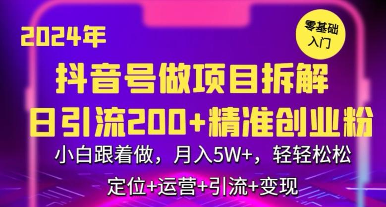 2024年抖音做项目拆解日引流300+创业粉，小白跟着做，月入5万，轻轻松松【揭秘】-天使资源网