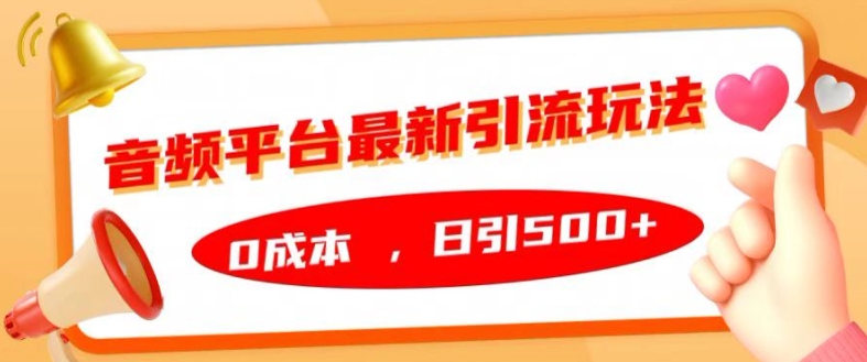 音频平台最新引流玩法，0成本，日引500+【揭秘】-天使资源网