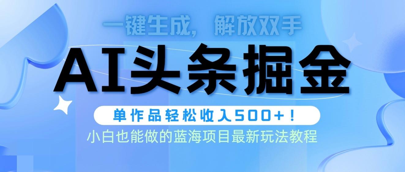 (9984期)头条AI掘金术最新玩法，全AI制作无需人工修稿，一键生成单篇文章收益500+-天使资源网