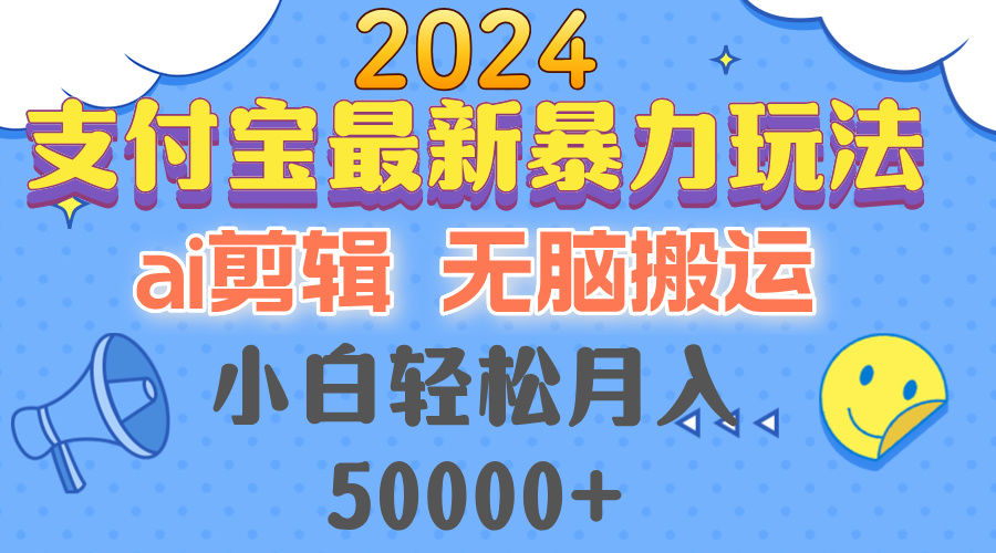 2024支付宝最新暴力玩法，AI剪辑，无脑搬运，小白轻松月入50000+-天使资源网