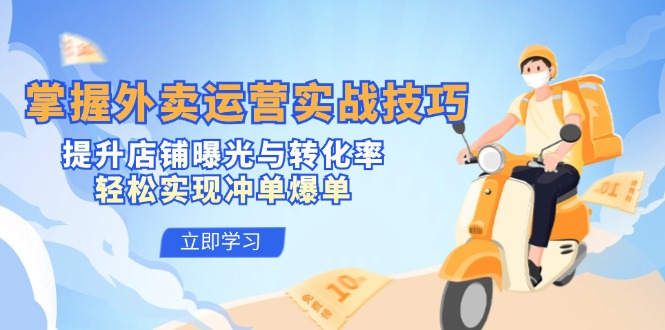 掌握外卖运营实战技巧，提升店铺曝光与转化率，轻松实现冲单爆单-天使资源网