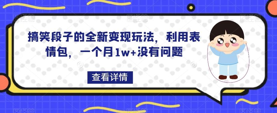 搞笑段子的全新变现玩法，利用表情包，一个月1w+没有问题【揭秘】-天使资源网