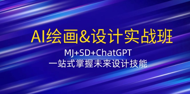 AI绘画&设计实战班：MJ+SD+ChatGPT，一站式掌握未来设计技能-天使资源网