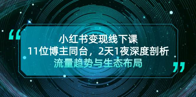小红书变现线下课！11位博主同台，2天1夜深度剖析流量趋势与生态布局-天使资源网