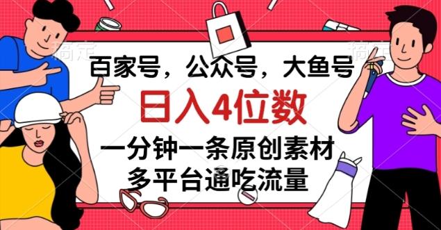百家号，公众号，大鱼号一分钟一条原创素材，多平台通吃流量，日入4位数【揭秘】-天使资源网