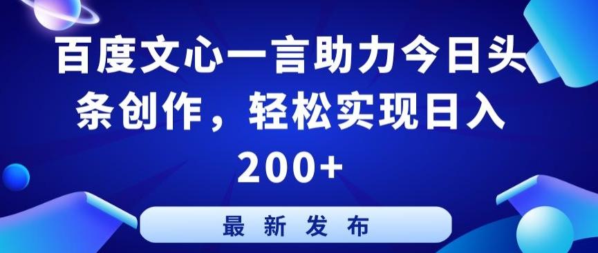百度文心一言助力今日头条创作，轻松实现日入200+【揭秘】-天使资源网