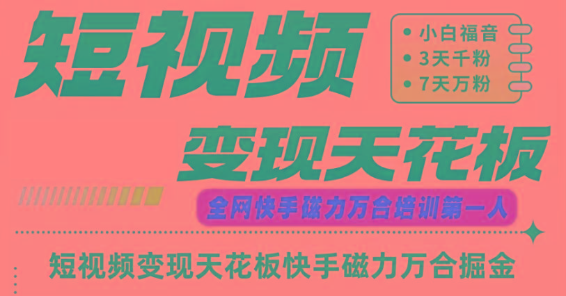 快手磁力万合短视频变现天花板+7天W粉号操作SOP-天使资源网