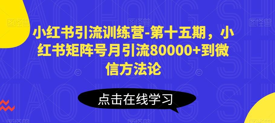 小红书引流训练营-第十五期，小红书矩阵号月引流80000+到微信方法论-天使资源网