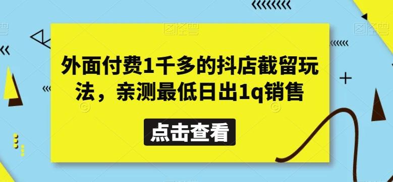 外面付费1千多的抖店截留玩法，亲测最低日出1q销售【揭秘】-天使资源网