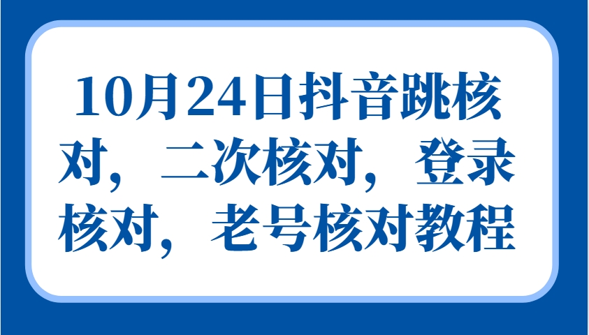 10月24日抖音跳核对，二次核对，登录核对，老号核对教程-天使资源网