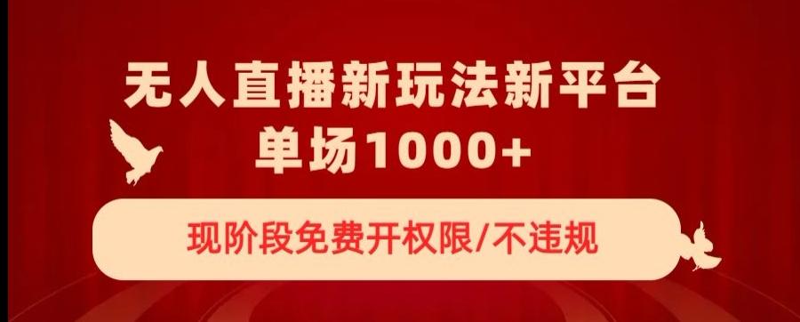 无人直播新平台新玩法，现阶段免费开授权，不违规，单场收入1000+【揭秘】-天使资源网
