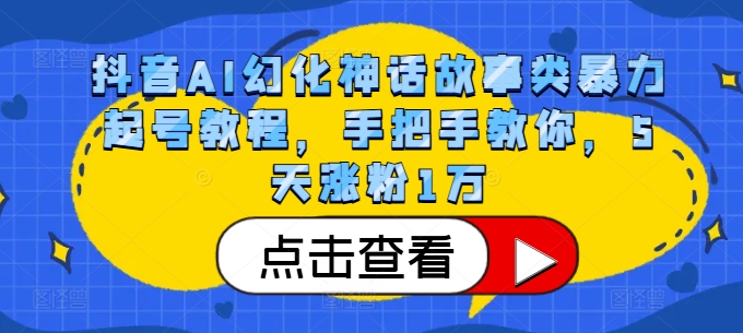 抖音AI幻化神话故事类暴力起号教程，手把手教你，5天涨粉1万-天使资源网