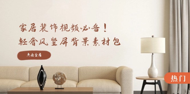家居装饰视频必备！轻奢风竖屏背景素材包，含清晰、中间虚化、全屏虚化-天使资源网