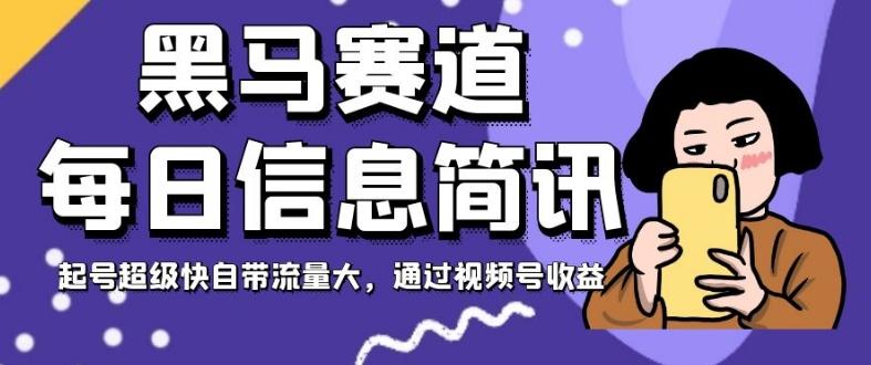 黑马赛道每日信息简讯，起号超级快自带流量大，通过视频号收益【揭秘】-天使资源网
