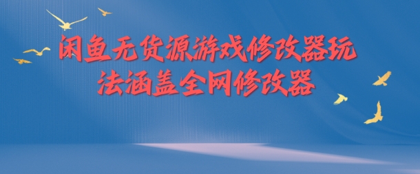 闲鱼无货源游戏修改器玩法涵盖全网修改器-天使资源网