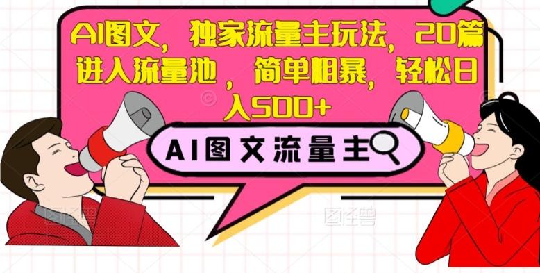AI图文，独家流量主玩法，20篇进入流量池，简单粗暴，轻松日入500+【揭秘】-天使资源网