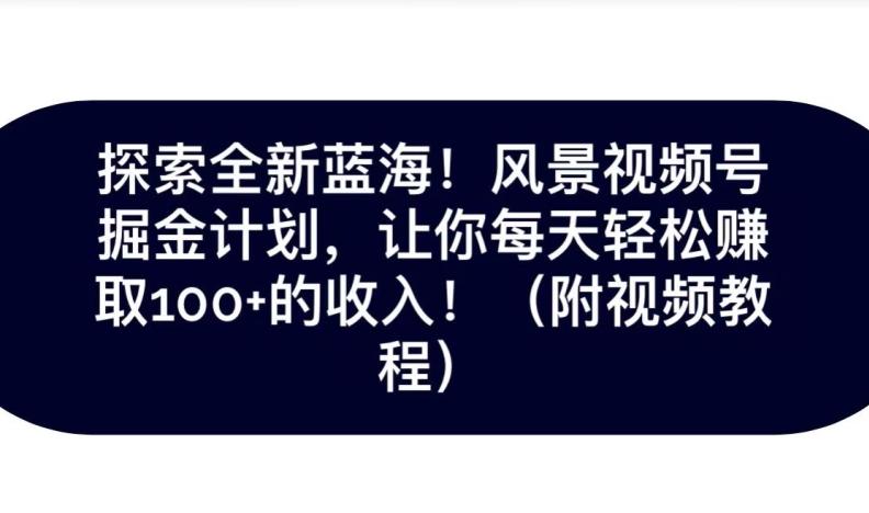 探索全新蓝海！抖音风景号掘金计划，让你每天轻松赚取100+的收入-天使资源网
