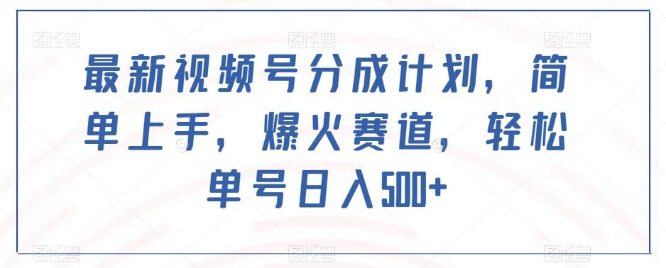 最新视频号分成计划，简单上手，爆火赛道，轻松单号日入500+-天使资源网