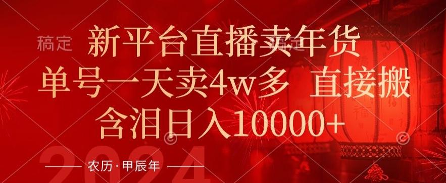 年末红利来了，新平台直播卖年货，单号一天卖4w多，话术场景直接搬，含泪日入1w+【揭秘】-天使资源网