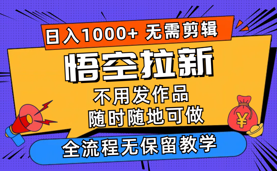 悟空拉新日入1000+无需剪辑当天上手，一部手机随时随地可做，全流程无…-天使资源网