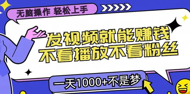无脑操作，只要发视频就能赚钱？不看播放不看粉丝，小白轻松上手，一天…-天使资源网
