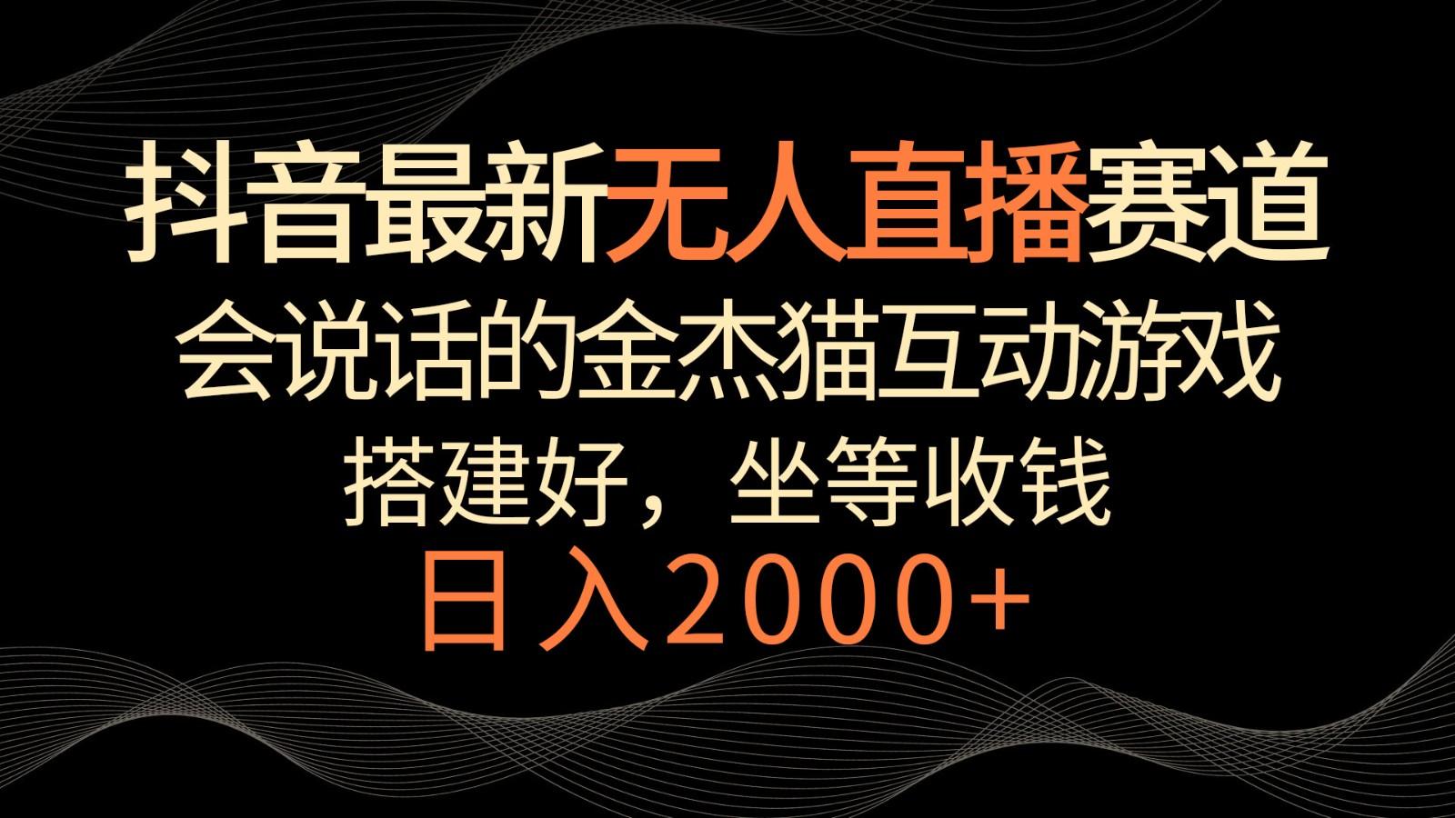 抖音最新无人直播赛道，日入2000+，会说话的金杰猫互动小游戏，礼物收不停-天使资源网
