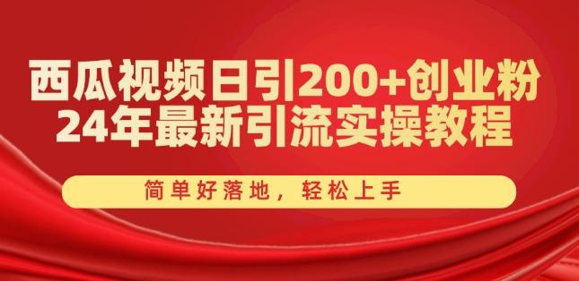 西瓜视频日引200+创业粉，24年最新引流实操教程，简单好落地，轻松上手【揭秘】-天使资源网
