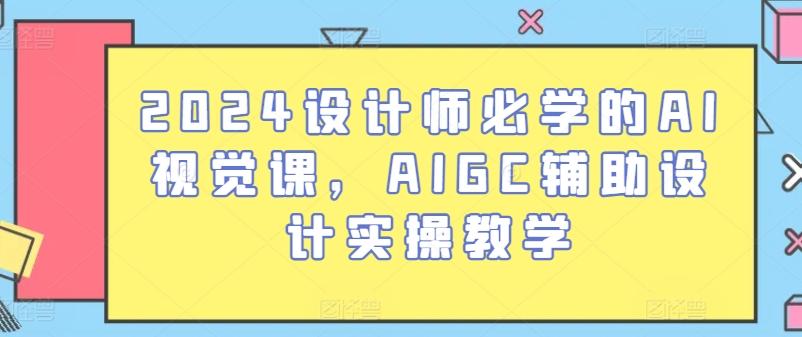 2024设计师必学的AI视觉课，AIGC辅助设计实操教学-天使资源网