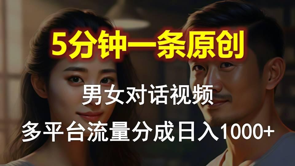 男女对话，5分钟1条原创视频，多平台流量分成，日入1000+-天使资源网