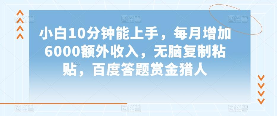 小白10分钟能上手，每月增加6000额外收入，无脑复制粘贴‌，百度答题赏金猎人【揭秘】-天使资源网