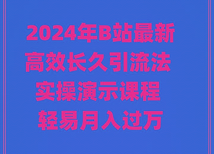 2024年B站最新高效长久引流法 实操演示课程 轻易月入过万-天使资源网