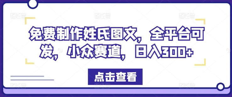 免费制作姓氏图文，全平台可发，小众赛道，日入300+【揭秘】-天使资源网