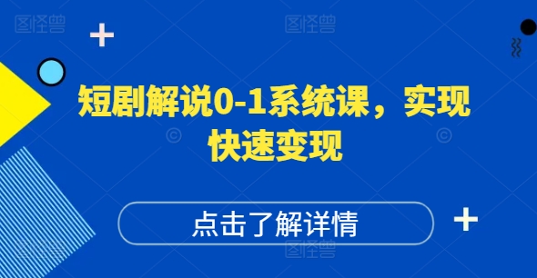 短剧解说0-1系统课，如何做正确的账号运营，打造高权重高播放量的短剧账号，实现快速变现-天使资源网