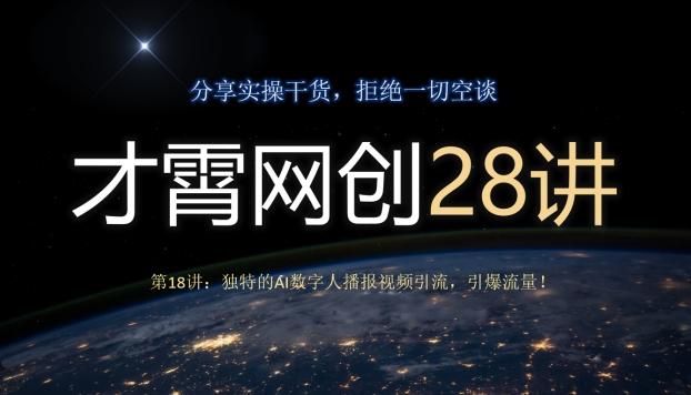 才霄网创28讲第18讲：独特的AI数字人播报视频引流，引爆流量！-天使资源网