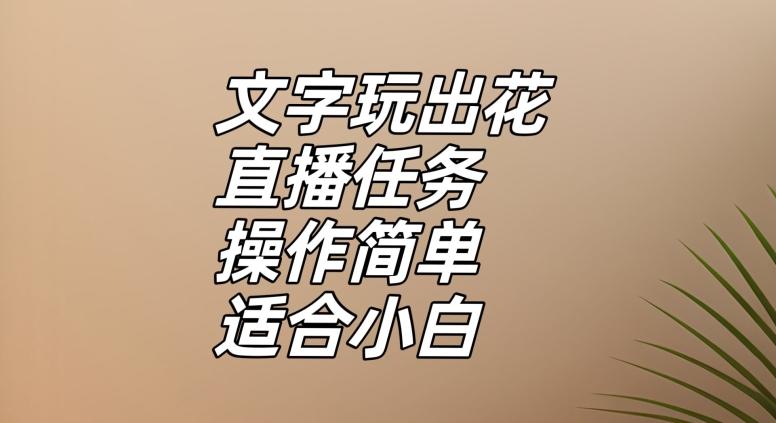 文字玩出花直播任务，把普通的文字玩出趣味，操作简单适合小白【揭秘】-天使资源网