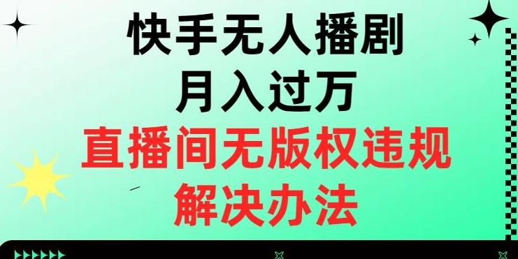 快手无人播剧月入过万，直播间无版权违规的解决办法【揭秘】-天使资源网