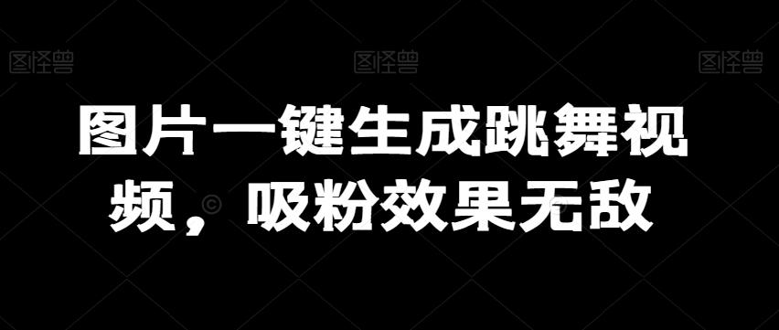 图片一键生成跳舞视频，吸粉效果无敌-天使资源网
