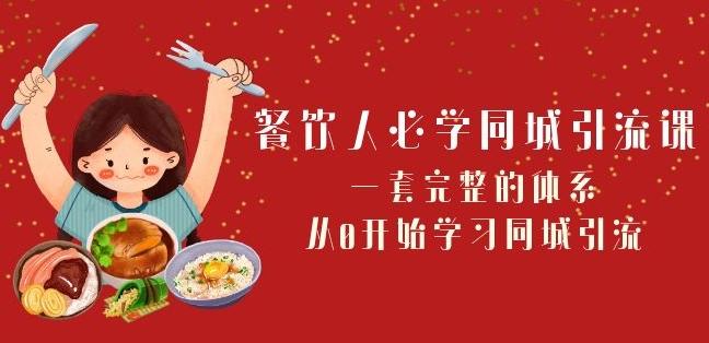 餐饮人必学-同城引流课：一套完整的体系，从0开始学习同城引流（68节课）-天使资源网