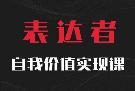 【表达者】自我价值实现课，思辨盛宴极致表达-天使资源网