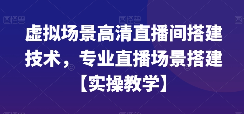 虚拟场景高清直播间搭建技术，专业直播场景搭建【实操教学】-天使资源网