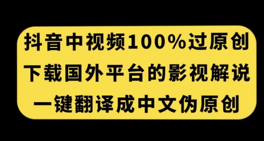抖音中视频百分百过原创，下载国外平台的电影解说，一键翻译成中文获取收益-天使资源网
