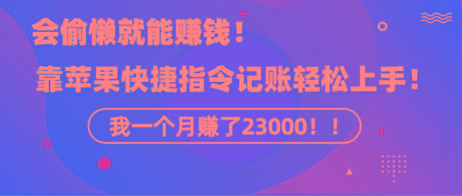 《会偷懒就能赚钱！靠苹果快捷指令自动记账轻松上手，一个月变现23000！》-天使资源网