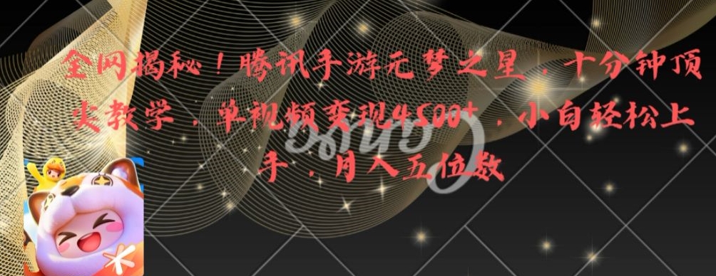 全网揭秘！腾讯手游元梦之星，十分钟顶尖教学，单视频变现4500+【揭秘】-天使资源网