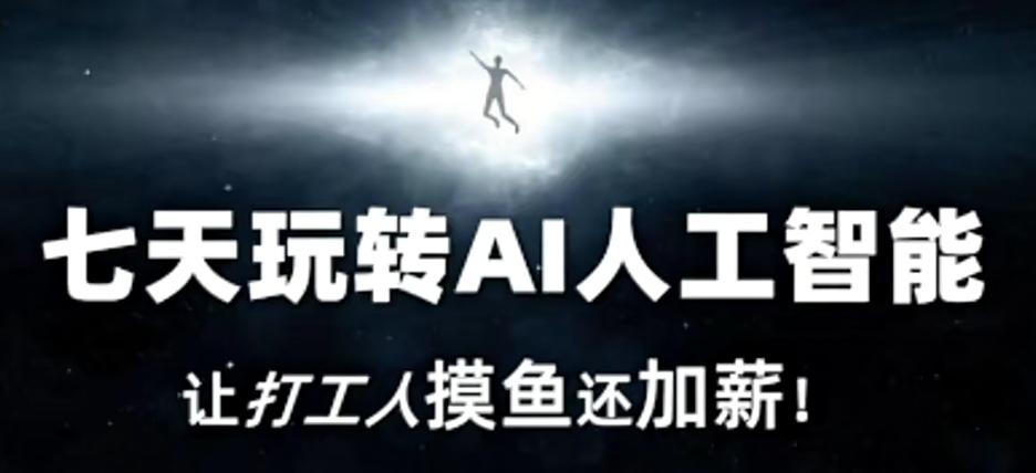 七天玩转AI人工智能，让打工人摸鱼还加薪！-天使资源网