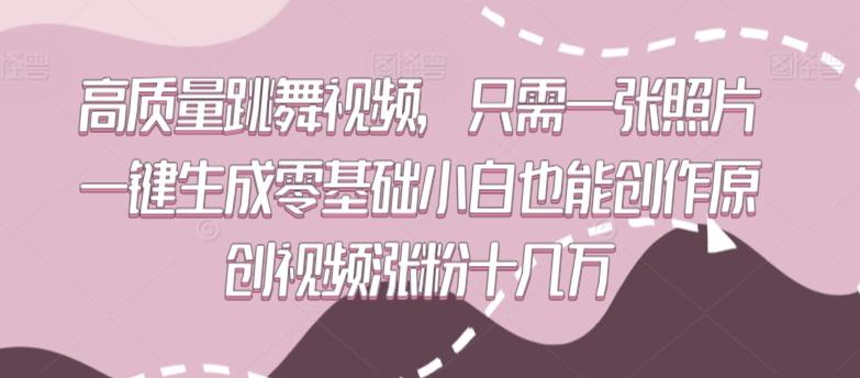 高质量跳舞视频，只需一张照片一键生成零基础小白也能创作原创视频涨粉十几万【揭秘】-天使资源网