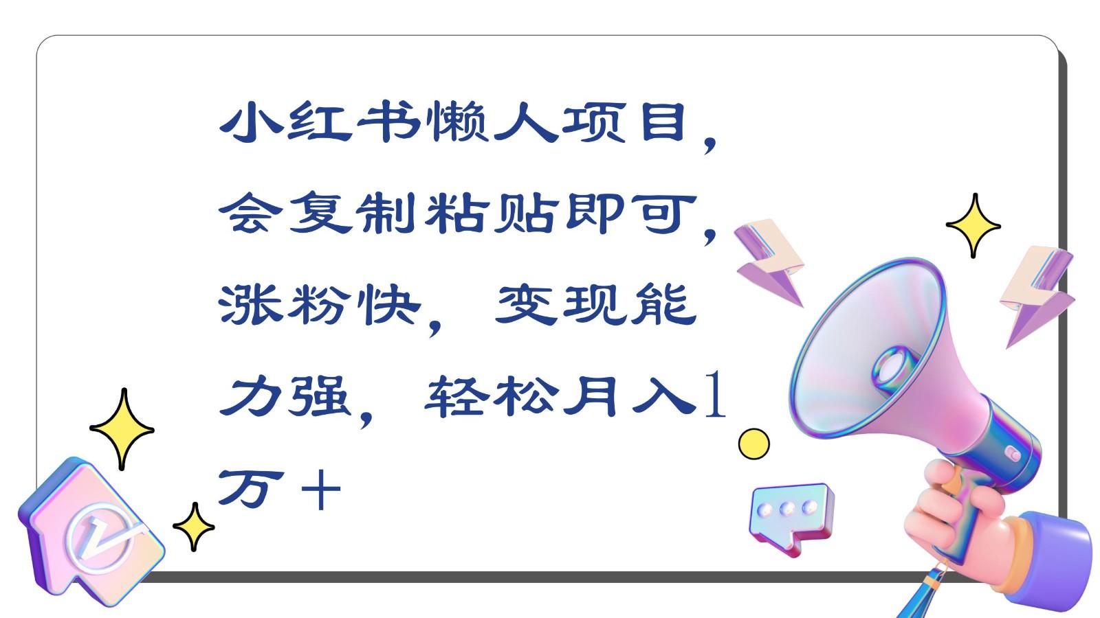 小红书懒人项目，会复制粘贴即可，涨粉快，变现能力强，轻松月入1万＋-天使资源网